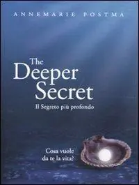 The deeper secret. Il segreto più prodondo. Cosa vuole da te la vita? Compra Adesso