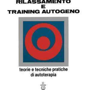 Rilassamento e training autogeno. Teorie e tecniche pratiche di autoterapia Offerta Lampo