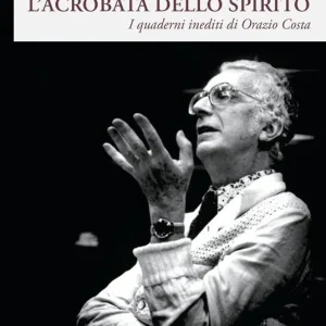 L‘acrobata dello spirito. I quaderni inediti di Orazio Costa Ultima Occasione