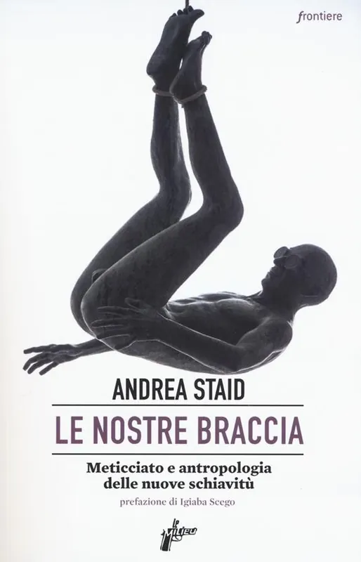 Le nostre braccia. Meticciato e antropologia delle nuove schiavitù Scelto Dai Clienti