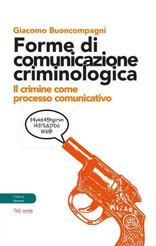 Forme di comunicazione criminologica. Il crimine come processo comunicativo Nuova Collezione
