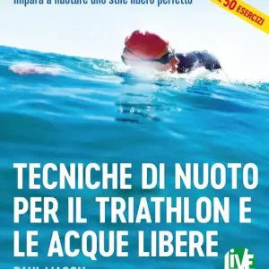 Offerta Lampo Tecniche di nuoto per il Triathlon e le acque libere. Impara a nuotare uno stile libero perfetto. Ediz. integrale
