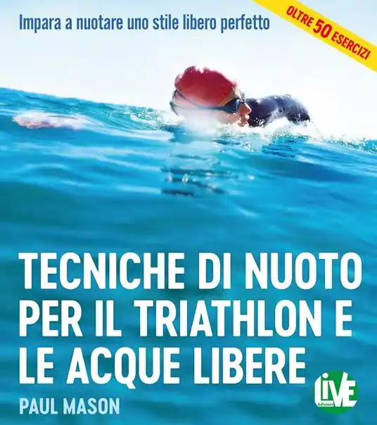 Offerta Lampo Tecniche di nuoto per il Triathlon e le acque libere. Impara a nuotare uno stile libero perfetto. Ediz. integrale