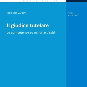 Il giudice tutelare. Le competenze su minori e disabili Direttamente Dal Produttore