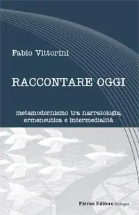 Raccontare oggi. Metamodernismo tra narratologia, ermeneutica e intermedialità Compra Online
