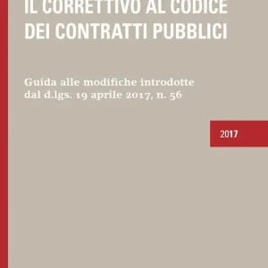 Il correttivo al codice dei contratti pubblici. Guida alle modifiche introdotte dal D.lgs. 19 Aprile 2017, n. 56 Offerta Limitata