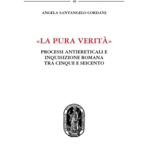 «La pura verità». Processi antiereticali e inquisizione romana tra Cinque e Seicento Subito Disponibile
