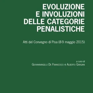 Evoluzione e involuzioni delle categorie penalistiche. Atti del convegno (Pisa, 8-9 maggio 2015) Promozione Esclusiva