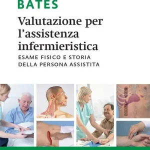 Ordina Subito Bates. Valutazione per l‘assistenza infermieristica. Esame fisico e storia della persona assistita. Con Contenuto digitale (fornito elettronicamente)