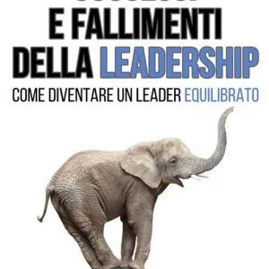 Offerta Limitata Successi e fallimenti della leadership. Come diventare un leader equilibrato. Ediz. bilingue