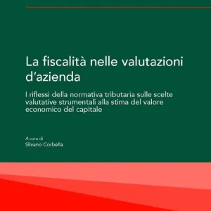 La fiscalità nelle valutazioni d‘azienda. I riflessi della normativa tributaria sulle scelte valutative strumentali alla stima del valore economico del capitale Bestseller