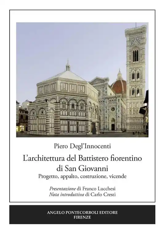 L‘architettura del Battistero fiorentino di San Giovanni. Progetto, appalto, costruzione, vicende Più Venduto