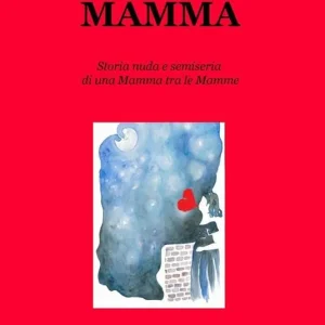 Come una mamma. Storia nuda e semiseria di una mamma tra le mamme Esclusivo