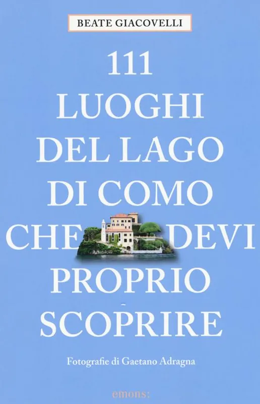 Direttamente Dal Produttore 111 luoghi del lago di Como che devi proprio scoprire