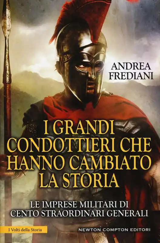 Must-Have I grandi condottieri che hanno cambiato la storia. Le imprese militari di cento straordinari generali
