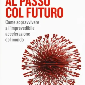 Al passo col futuro. Come sopravvivere all‘imprevedibile accelerazione del mondo Prezzo Scontato