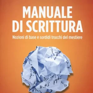 Manuale di scrittura. Nozioni di base e sordidi trucchi del mestiere Non Perdere