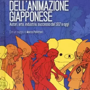 Storia dell‘animazione giapponese. Autori, arte, industria, successo dal 1917 a oggi. Nuova ediz. Pagamento Sicuro