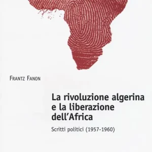 La rivoluzione algerina e la liberazione dell‘Africa. Scritti politici (1957-1960) Ultima Occasione