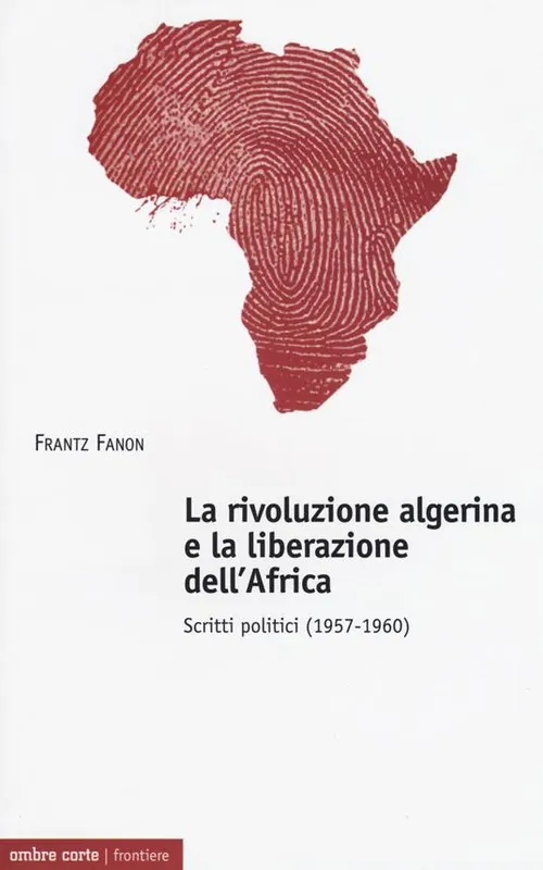 La rivoluzione algerina e la liberazione dell‘Africa. Scritti politici (1957-1960) Ultima Occasione