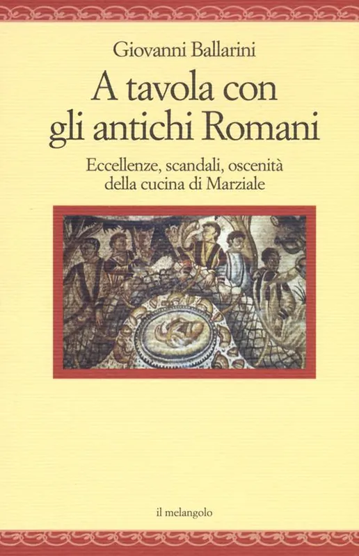 A tavola con gli antichi romani. Eccellenze, scandali, oscenità della cucina di Marziale Promozione Esclusiva