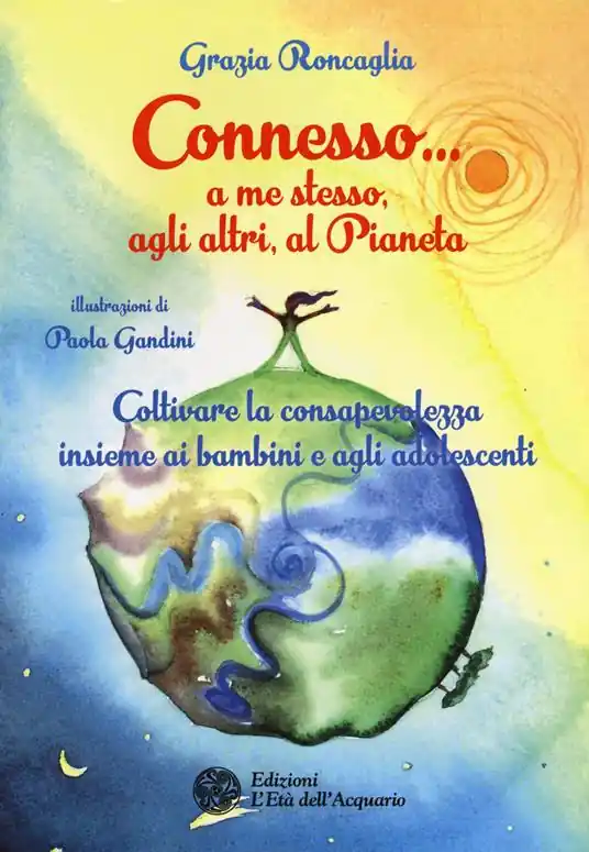 Offerta Limitata Connesso... a me stesso, agli altri, al pianeta. Coltivare la consapevolezza insieme ai bambini e agli adolescenti