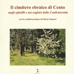 Il cimitero ebraico di Cento negli epitaffi e nei registri delle confraternite. Ediz. illustrata Reso Gratuito