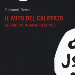 Il mito del califfato. Le radici indiane dell‘Isis Promozione