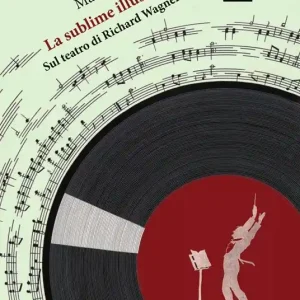 Soddisfatti O Rimborsati La sublime illusione. Sul teatro di Richard Wagner