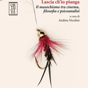 Lascia ch‘io pianga. Il masochismo tra cinema, filosofia e psicoanalisi Non Perdere