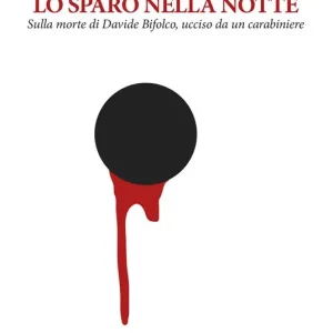 Compra Adesso Lo sparo nella notte. Sulla morte di Davide Bifolco, ucciso da un carabiniere
