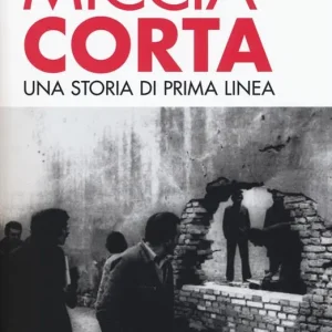Miccia corta. Una storia di Prima Linea. Ediz. ampliata Promozione Esclusiva