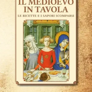 Il Medioevo in tavola. Le ricette e i sapori scomparsi Promo Stagionale
