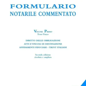 Ultime Pezzi Formulario notarile commentato. Vol. 1 3 Diritto delle obbligazioni. Atti e vincoli di destinazione. Affidamenti fiduciari. Trust italiani.