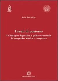 I reati di possesso. Un‘indagine dogmatica e politico-criminale in prospettiva storica e comparata Super Prezzo