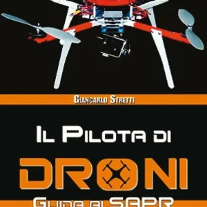 Il pilota di droni. Guida ai Sapr. Aggiornato all‘Emendamento 1 (21-12-2015) alla 2° versione del regolamento ENAC Affare