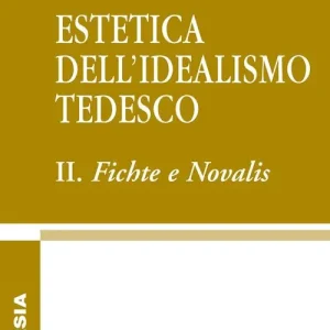 Estetica dell‘idealismo tedesco. Vol. 2 Fichte e Novalis Non Perdere