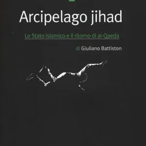 Arcipelago Jihad. Lo Stato islamico e il ritorno di al-Qaeda Nuova Collezione