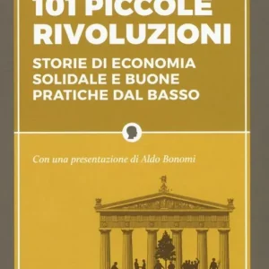 101 piccole rivoluzioni. Storie di economia solidale e buone pratiche dal basso Must-Have