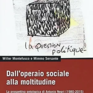 Spedito Oggi Dall‘operaio sociale alla moltitudine. La prospettiva ontologica di Antonio Negri (1980-2015)