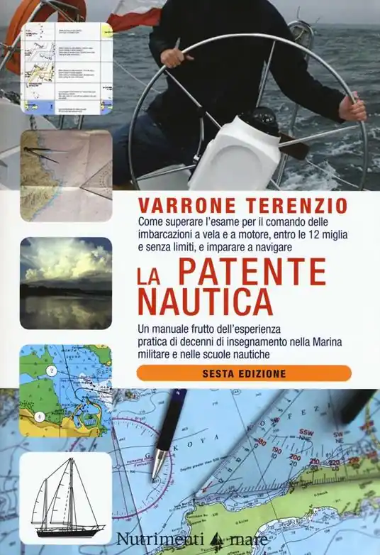 La patente nautica. Come superare l‘esame per il comando delle imbarcazioni a vela e a motore, entro le 12 miglia e senza limiti, e imparare a navigare Nuovo Arrivo