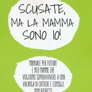 Scusate, ma la mamma sono io! Manuale per future e neo mamme che vogliono sopravvivere a una valanga di critiche e consigli non richiesti Spedizione Espresso