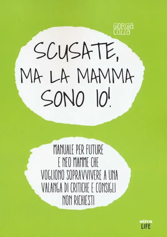 Scusate, ma la mamma sono io! Manuale per future e neo mamme che vogliono sopravvivere a una valanga di critiche e consigli non richiesti Spedizione Espresso