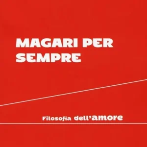 Solo Oggi Magari per sempre. Filosofia dell‘amore