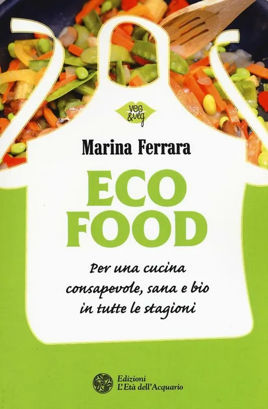 Ecofood. Per una cucina consapevole, sana e bio in tutte le stagioni Occasione Imperdibile