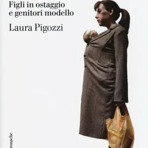 Novità Mio figlio mi adora. Figli in ostaggio e genitori modello