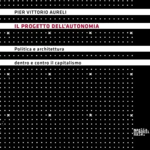 Offerta Limitata Il progetto dell‘autonomia. Politica e architettura dentro e contro il capitalismo