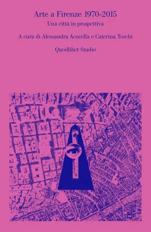 Arte a Firenze 1970-2015. Una città in prospettiva Compra Online