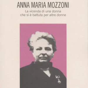 Anna Maria Mozzoni. La vicenda di una donna che si è battuta per altre donne Pagamento Sicuro