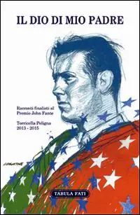 Il Dio di mio padre. Racconti finalisti al Premio John Fante 2013-2015 Prezzo Basso